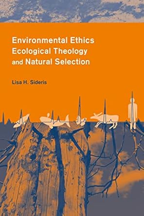 environmental ethics ecological theology and natural selection 1st edition lisa sideris 0231126603,