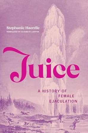 juice a history of female ejaculation 1st edition stephanie haerdle ,elisabeth lauffer 0262048515,