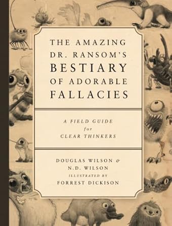 the amazing dr ransoms bestiary of adorable fallacies 1st edition douglas wilson ,n d wilson ,forrest
