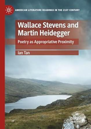 wallace stevens and martin heidegger poetry as appropriative proximity 1st edition ian tan 3030992519,