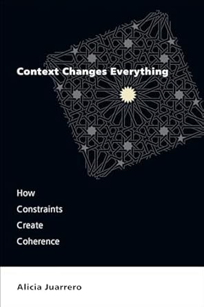context changes everything how constraints create coherence 1st edition alicia juarrero 0262545667,