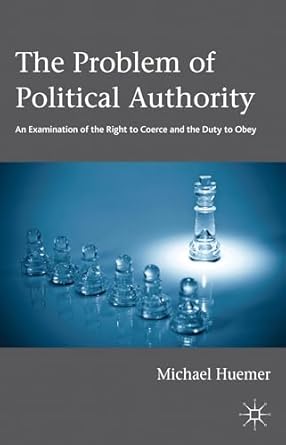 the problem of political authority an examination of the right to coerce and the duty to obey 1st edition