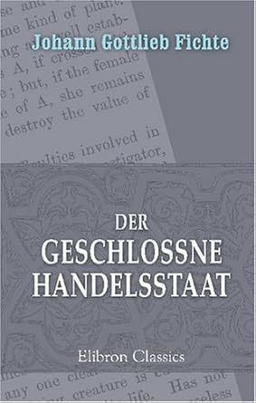 der geschlossne handelsstaat ein philosophischer entwurf als anhang zur rechtslehre und probe einer kunftig
