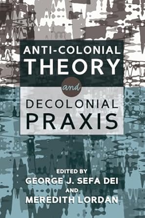 anti colonial theory and decolonial praxis 1st edition george j sefa dei ,meredith lordan 1433133873,