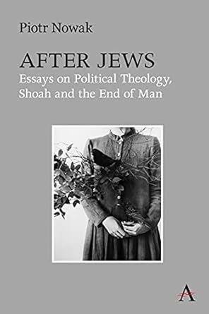 after jews essays on political theology shoah and the end of man 1st edition piotr nowak 1839996501,