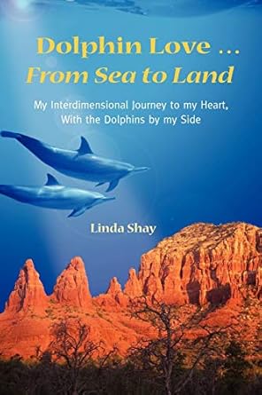 dolphin love from sea to land my interdimensional journey to my heart a true story of dolphin consciousness