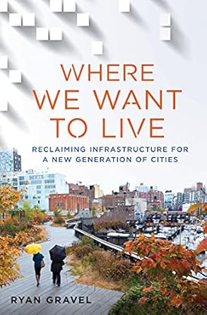 where we want to live reclaiming infrastructure for a new generation of cities 1st edition ryan gravel