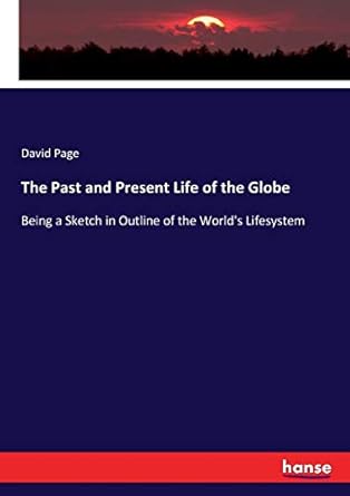 the past and present life of the globe being a sketch in outline of the worlds lifesystem 1st edition david