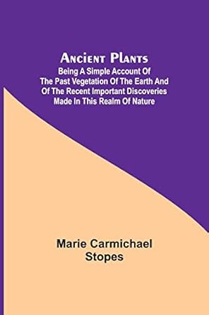 ancient plants being a simple account of the past vegetation of the earth and of the recent important