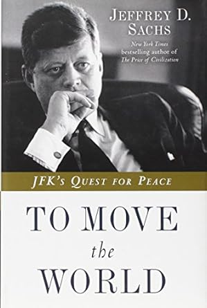 to move the world jfks quest for peace 1st edition jeffrey d sachs 0812994922, 978-0812994926