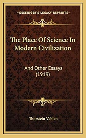 the place of science in modern civilization and other essays 1st edition thorstein veblen 1167308700,