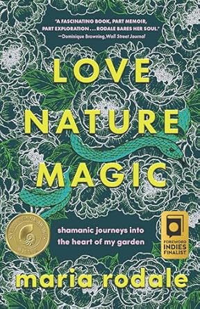 love nature magic shamanic journeys into the heart of my garden 1st edition maria rodale 1645021688,