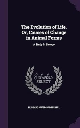 the evolution of life or causes of change in animal forms a study in biology 1st edition hubbard winslow