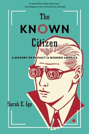 the known citizen a history of privacy in modern america 1st edition sarah e igo 0674244796, 978-0674244795