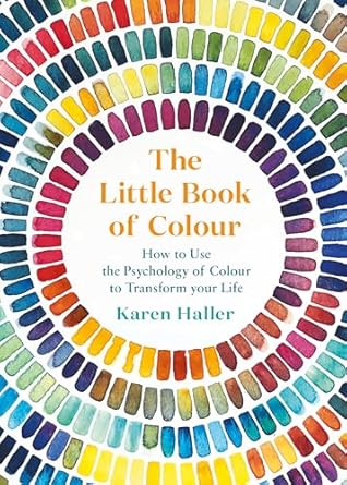 the little book of colour how to use the psychology of colour to transform your life 1st edition karen haller