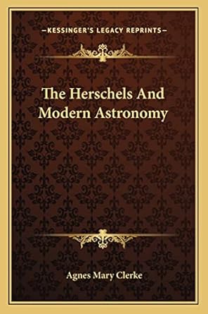 the herschels and modern astronomy 1st edition agnes mary clerke 1163266930, 978-1163266939