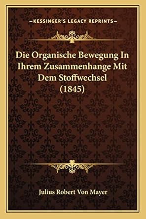 die organische bewegung in ihrem zusammenhange mit dem stoffwechsel 1st edition julius robert von mayer