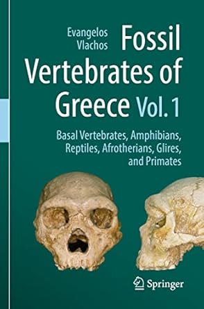 fossil vertebrates of greece vol 1 basal vertebrates amphibians reptiles afrotherians glires and primates 1st