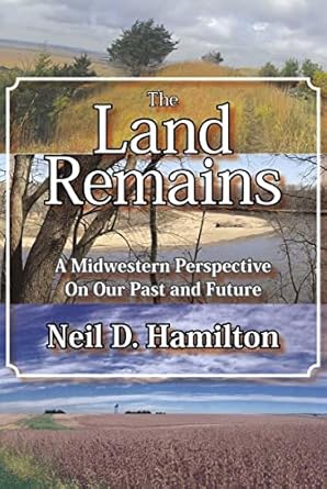 the land remains a midwestern perspective on our past and future 1st edition neil d hamilton 1948509334,