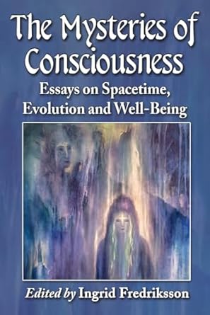 the mysteries of consciousness essays on spacetime evolution and well being 1st edition ingrid fredriksson