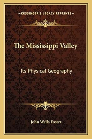 the mississippi valley its physical geography 1st edition john wells foster 1163301043, 978-1163301043
