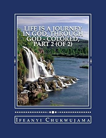 life is a journey in god through god colored part 2 1st edition ifeanyi chukwujama 1546561862, 978-1546561866