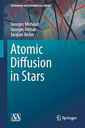 atomic diffusion in stars 1st edition georges michaud ,georges alecian ,jacques richer 331919853x,