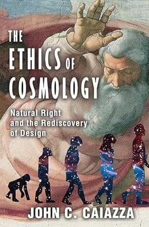 the ethics of cosmology natural right and the rediscovery of design 1st edition john c caiazza 1412842794,