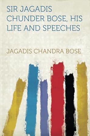 sir jagadis chunder bose his life and speeches 1st edition jagadis chandra bose 1318870690, 978-1318870691