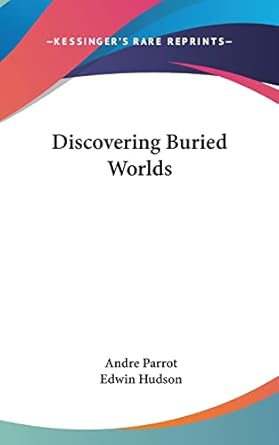 discovering buried worlds 1st edition andre parrot ,edwin hudson 1104839512, 978-1104839512