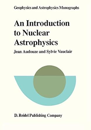 an introduction to nuclear astrophysics the formation and the evolution of matter in the universe 1st edition
