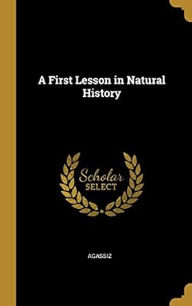 a first lesson in natural history 1st edition agassiz 0469826959, 978-0469826953