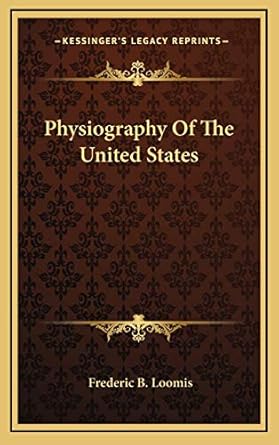 physiography of the united states 1st edition frederic b loomis 1166136183, 978-1166136185