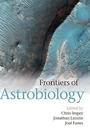 frontiers of astrobiology 1st edition chris impey ,jonathan lunine ,jose funes 1107006414, 978-1107006416
