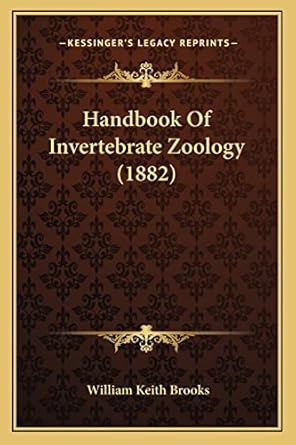 handbook of invertebrate zoology 1st edition william keith brooks 1164664581, 978-1164664581