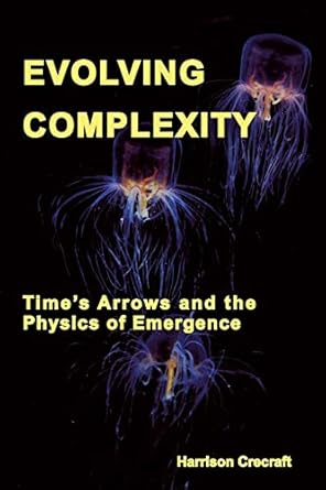 evolving complexity times arrows and the physics of emergence 1st edition harrison r crecraft 0998617806,
