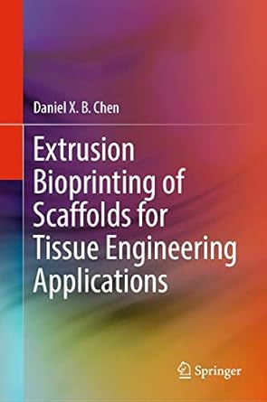 extrusion bioprinting of scaffolds for tissue engineering applications 1st edition daniel x b chen