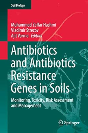 antibiotics and antibiotics resistance genes in soils monitoring toxicity risk assessment and management 1st
