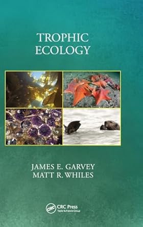 trophic ecology 1st edition james e garvey ,matt whiles 1498758460, 978-1498758468