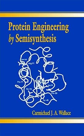protein engineering by semisynthesis 1st edition carmichael j a wallace ,keith rose ,marilynn s doscher