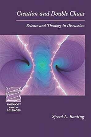 creation and double chaos science and theology in discussion 1st edition sjoerd l bonting 0800637593,