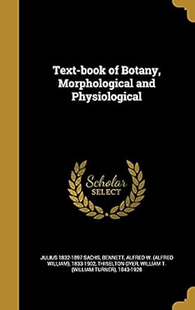 text book of botany morphological and physiological 1st edition julius 1832 1897 sachs ,alfred w 183 bennett
