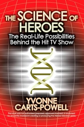 the science of heroes the real life possibilities behind the hit tv show 1st edition yvonne carts powell