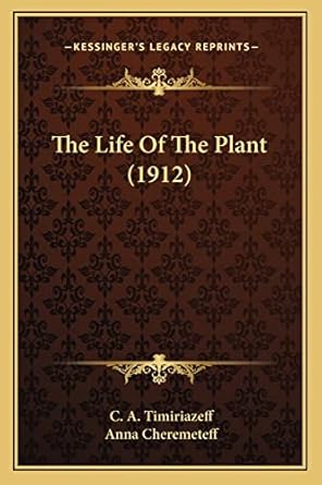 the life of the plant 1st edition c a timiriazeff ,anna cheremeteff 1164192051, 978-1164192053