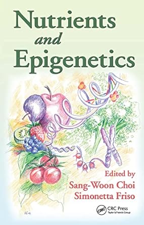 nutrients and epigenetics 1st edition sang woon choi ,simonetta friso 1420063545, 978-1420063547