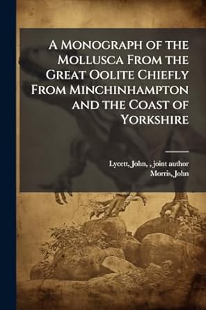 a monograph of the mollusca from the great oolite chiefly from minchinhampton and the coast of yorkshire 1st