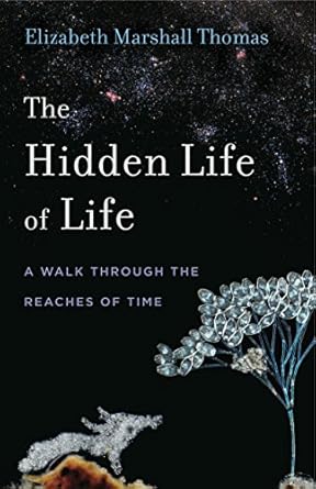 the hidden life of life a walk through the reaches of time 1st edition elizabeth marshall thomas 0271081015,