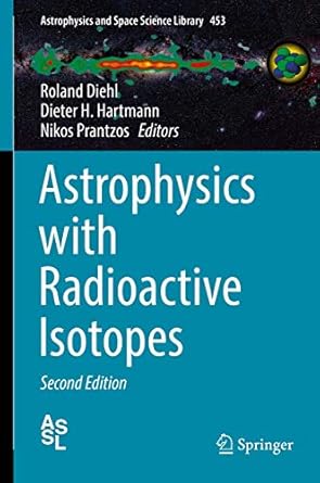 astrophysics with radioactive isotopes 1st edition roland diehl ,dieter h hartmann ,nikos prantzos