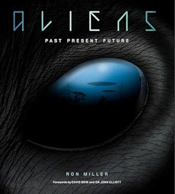 aliens the complete history of extra terrestrials from ancient times to ridley scott 1st edition ron miller