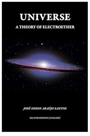 universe a theory of electroether 1st edition prof jose edson araujo santos ,samarah wippel selski ,arthur